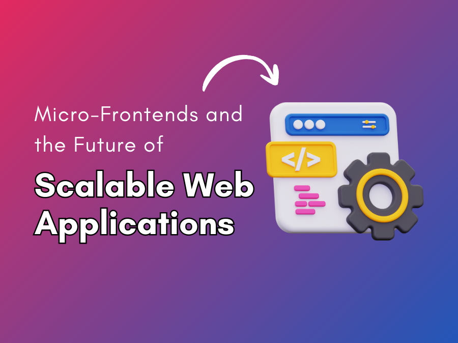 Micro-Frontends and the Future of Scalable Web Applications