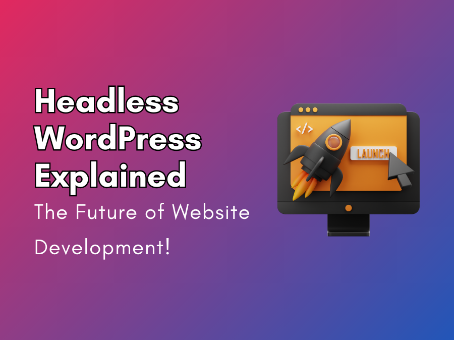 Headless WordPress Explained: The Future of Website Development
