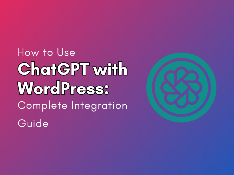 How to Use ChatGPT with WordPress: Complete Integration Guide